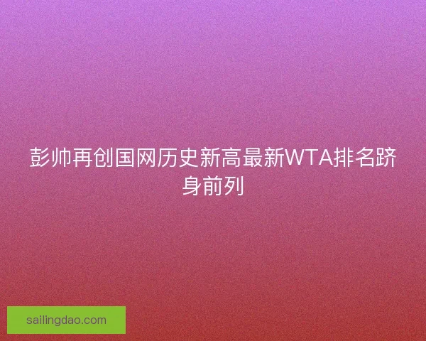 彭帅再创国网历史新高最新WTA排名跻身前列